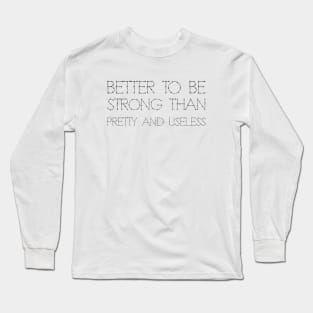 Better To Be Strong Than Pretty And Useless black Long Sleeve T-Shirt